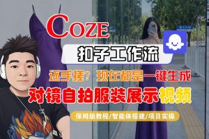 Coze智能体工作流一键生成“对镜自拍服装展示“短视频,全流程保姆级教学-淘金日记