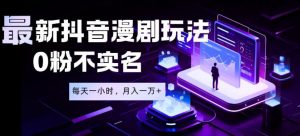 最新蓝海风口项目,抖音漫剧,0粉不实名每天一小时,月入1W+【揭秘】-淘金日记