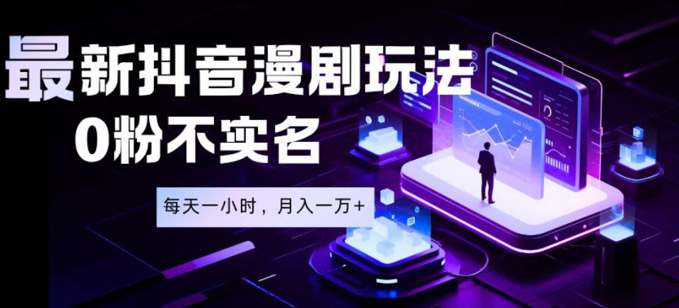 最新蓝海风口项目，抖音漫剧，0粉不实名每天一小时，月入1W+【揭秘】-淘金日记