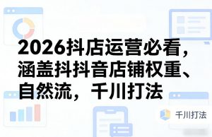2026抖店运营必看，涵盖抖音店铺权重、自然流，千川打法-淘金日记