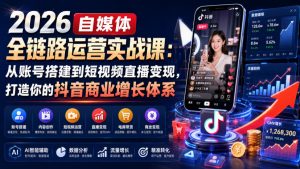 2026自媒体全链路运营实战课:从账号搭建到短视频直播变现,打造你的抖音商业增长体系-淘金日记