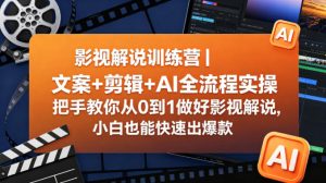 影视解说训练营|文案+剪辑+AI全流程实操,把手教你从0到1做好影视解说,小白也能快速出爆款-淘金日记