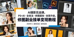 AI摄影实战课,PS+AI・全技法・修图提效・创意升级,修图副业接单变现教程-淘金日记