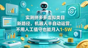 实测拼多多虚拟类目新路径,机器人半自动运营,不用人工值守也能月入1-5W【揭秘】-淘金日记