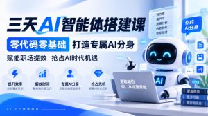 【无水印】三天AI智能体搭建课,零代码零基础打造专属AI分身,赋能职场提效抢占AI时代机遇-淘金日记