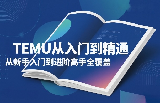 TEMU从入门到精通，从新手入门到进阶高手全覆盖-淘金日记