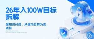 26年年入100W目标拆解:做知识付费,从做项目转为卖项目【揭秘】-淘金日记
