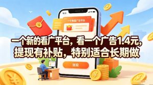 一个新的看广平台,看一个广告1.4米,提现有补贴,一台手机一天撸20,特别适合长期做【揭秘】-淘金日记