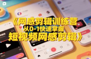 网感剪辑训练营，从0-1快速掌握短视频网感剪辑-淘金日记