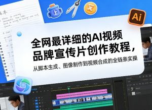 全网最详细的AI视频品牌宣传片创作教程,从脚本生成、图像制作到视频合成的全链条实操-淘金日记