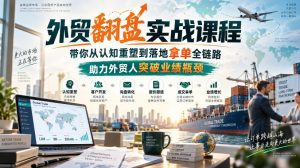 外贸翻盘实战课程,带你从认知重塑到落地拿单全链路,助力外贸人突破业绩瓶颈-淘金日记