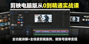 剪映电脑版从0到精通实战课,全功能讲解+全场景剪辑案例,做账号接单变现-淘金日记