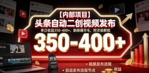 【内部项目】头条自动二创视频发布,单日收益350-400+,躺賺薅羊毛,附详细教程【揭秘】-淘金日记