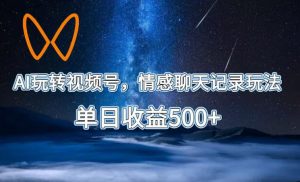 AI玩转视频号,情感聊天记录玩法,单日收益500+【揭秘】-淘金日记