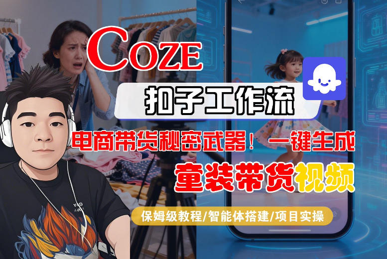 Coze智能体工作流一键生成“童装带货“短视频，全流程保姆级教学-淘金日记