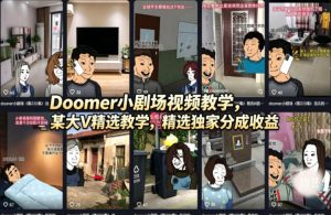 Doomer小剧场视频教学,某大V精选教学,精选独家分成收益-淘金日记