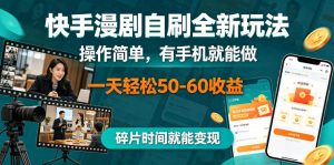 快手漫剧自刷全新玩法,操作简单,有手机就能做,一天轻松50-60收益,碎片时间就能变现【揭秘】-淘金日记