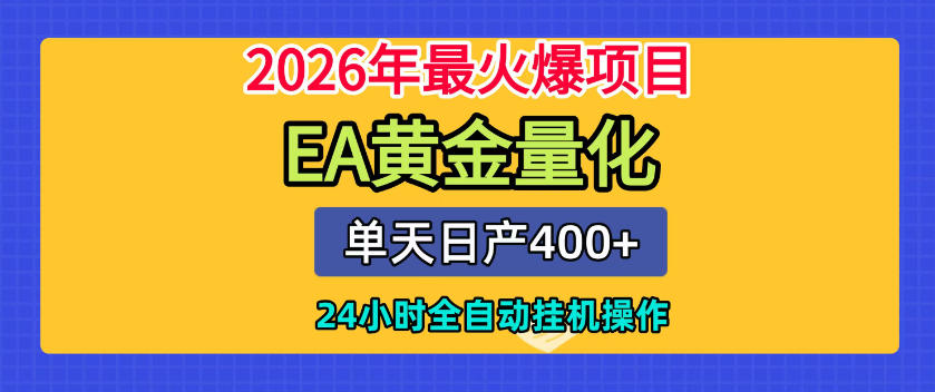 单机日入400+，EA黄金量化，24小时不间断全自动挂G，2026最热项目【揭秘】-淘金日记