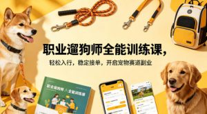 职业遛狗师全能训练课,轻松入行,稳定接单,开启宠物赛道副业-淘金日记