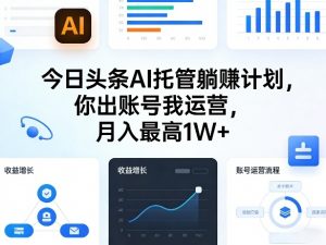 今日头条AI托管躺賺计划,你出账号我运营,月入最高1W+【揭秘】-淘金日记