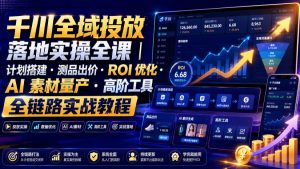 千川全域投放落地实操全课|计划搭建・测品出价・ROI优化・AI素材量产・高阶工具全链路实战教程-淘金日记