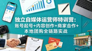独立自媒体运营师特训营:账号起号+内容创作+商家合作+本地团购全链路实战-淘金日记
