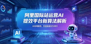 阿里国际站运营AI提效平台新算法解析26年5月新课，AI全域提效，快速超越80%同行-淘金日记