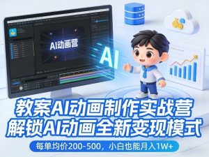 教案AI动画制作实战营,解锁AI动画全新变现模式,每单均价200-500,小白也能月入1W+-淘金日记