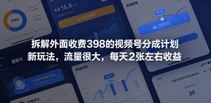 拆解外面收费398的视频号分成计划新玩法，流量很大，每天2张左右收益-淘金日记