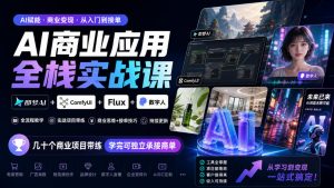 AI商业应用全栈实战课，即梦AI+ComfyUI+Flux+数字人，几十个商业项目带练，学完可独立承接商单（更新10月）-淘金日记