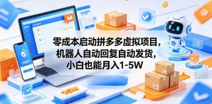 零成本启动拼多多虚拟项目，机器人自动回复自动发货，小白也能月入1-5W【揭秘】-淘金日记