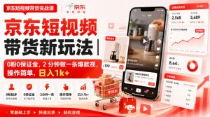 京东短视频带货新玩法|0粉0保证金,2分钟做一条爆款视,操作简单,日入1k+【揭秘】-淘金日记