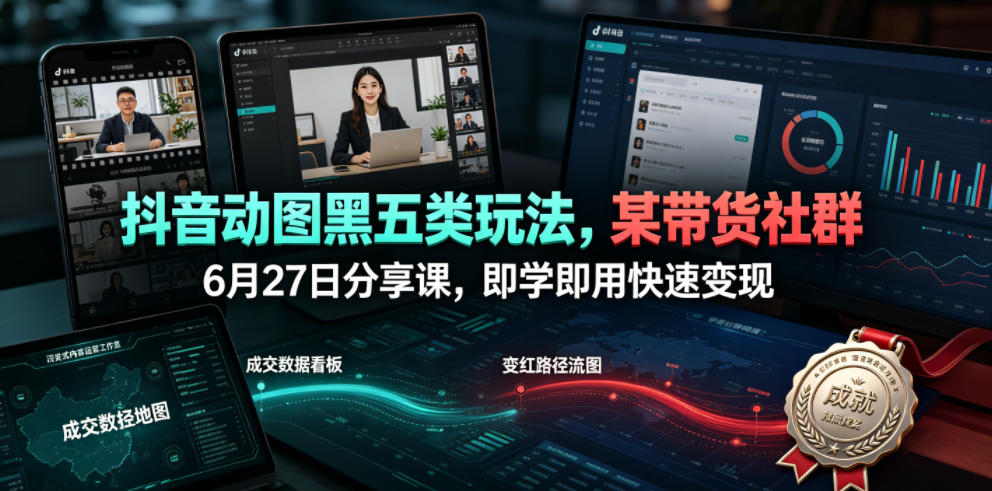 抖音动图黑五类玩法，某带货社群6月27日分享课，即学即用快速变现-淘金日记