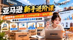 亚马逊新手进阶课，0基础学会FBA运营+Listing打造+站内广告，学会从选品到稳定出单的全流程-淘金日记
