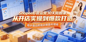 Shopee虾皮运营30天陪跑课,从开店实操到爆款打造,稳步撬动跨境店铺盈利增收-淘金日记