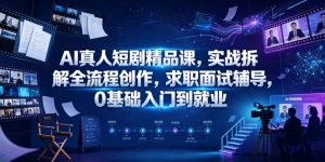 AI真人短剧精品课，实战拆解全流程创作，求职面试辅导，0基础入门到就业-淘金日记