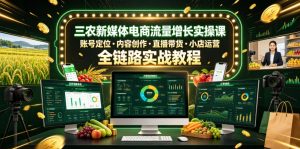 三农新媒体电商流量增长实操课,账号定位・内容创作・直播带货・小店运营,全链路实战教程-淘金日记