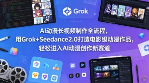 AI动漫长视频制作全流程,用Grok+Seedance2.0打造电影级动漫作品,轻松进入AI动漫创作新赛道-淘金日记