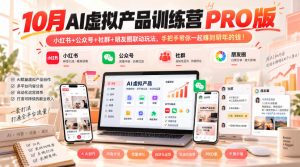 10月AI虚拟产品训练营PRO版,小红书+公众号+社群+朋友圈联动玩法,手把手带你一起赚到明年的钱!(更新1029)-淘金日记