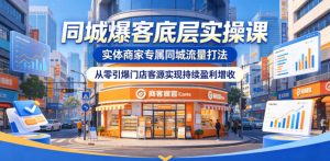 同城爆客底层实操课,实体商家专属同城流量打法,从零引爆门店客源实现持续盈利增收-淘金日记