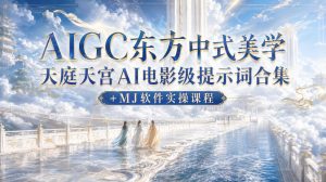 AIGC东方中式美学天庭天宫AI电影级提示词合集+MJ软件实操课程-淘金日记