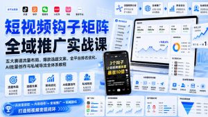 短视频钩子矩阵全域推广实战课｜五大赛道流量布局、爆款选题文案、全平台排名优化、AI批量创作与私域导流全体系教程-淘金日记