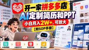 开一家拼多多店,AI定制简历和PPT,小白月入2W+,可放大【附SOP手册】【揭秘】-淘金日记