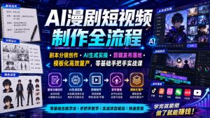 AI漫剧短视频制作全流程|剧本分镜创作・AI生成实操・剪辑发布落地・模板化高效量产,零基础手把手实战课-淘金日记