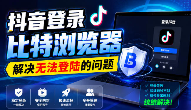 抖音登录比特浏览器，解决无法登陆的问题-淘金日记