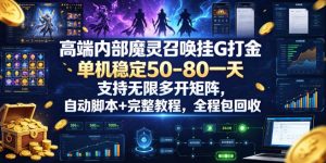 高端内部魔灵召唤挂G打金,单机稳定50-80一天,支持无限多开矩阵,自动脚本+完整教程,全程包回收【揭秘】-淘金日记