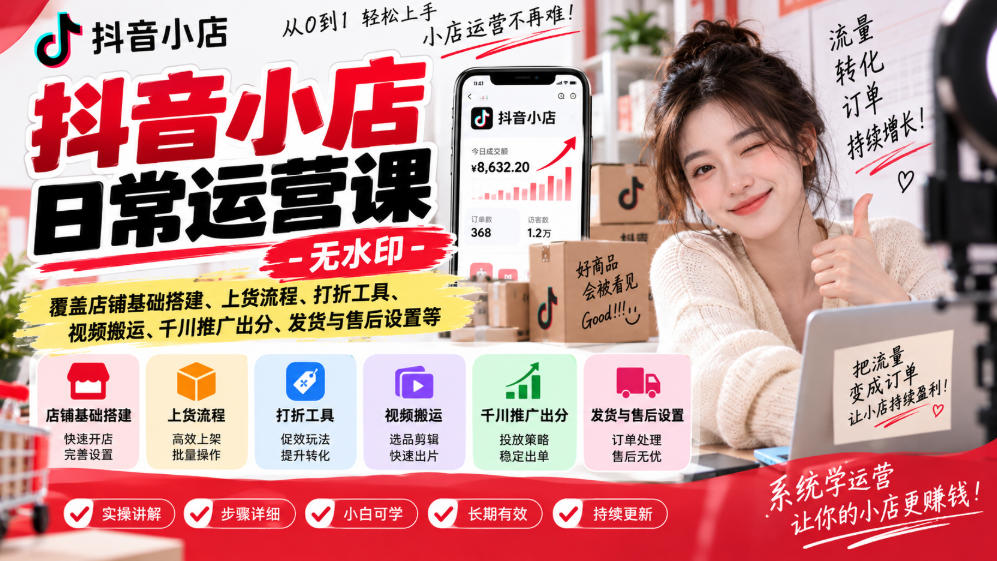 抖音小店日常运营课-无水印，覆盖店铺基础搭建、上货流程、打折工具、视频搬运、千川推广出分、发货与售后设置等-淘金日记