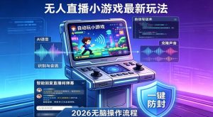 2026年AI无人直播小游戏全流程,不违规不封号,开启创业副业增收之路,小白月入1w+【揭秘】-淘金日记