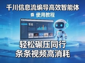 千川信息流编导高效智能体+使用教程,轻松碾压同行,实现条条视频高消耗-淘金日记