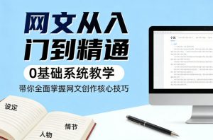 网文从入门到精通，0基础系统教学，带你全面掌握网文创作核心技巧-淘金日记